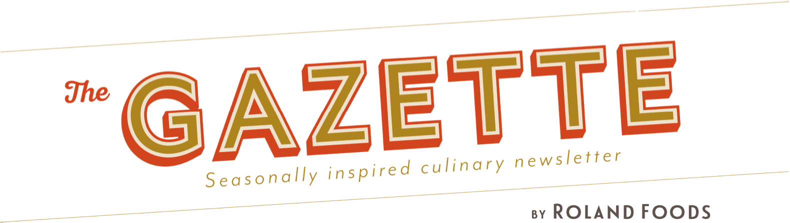The Gazette: Seasonally inspired culinary newsletter by Roland Foods
